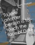To love another person is to touch the face of God