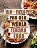 150+ Recipes For Old - World Italian Food