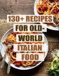 130+ Recipes For Old - World Italian Food