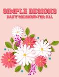 Simple Designs Easy Coloring For All: Large Print Coloring Journal For Adults, Illustrations Of Flowers, Animals, And More To Color