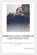 Roberto E Luca, Grande La Loro Piccola Vita.: La vita ? meravigliosa, da vivere giorno per giorno, amando ogni momento.