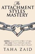 The Attachment Styles Mastery: Define Your Attachment Style, Decode Your Partner's Brain And Build a Lasting Relationship