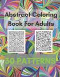 Abstract Coloring Book For Adults 30 Patterns: Mindfulness Activity, Relaxing, Stress Relief, Challenge Your Skills Coloring 30 images to Perfection.