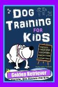 Dog Training for Kids, Dog Care, Dog Behavior, Dog Grooming, Dog Ownership, Dog Hand Signals, Easy, Fun Training * Fast Results, Golden Retriever Trai