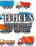 Trucks Coloring Book For Toddlers: Fun-Filled Coloring Activity Book For Kids, Truck Designs And Illustrations To Color For Children