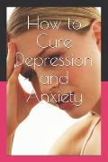 How to Cure Depression and Anxiety