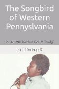 The Songbird of Western Pennsylvania: A Life Well-Lived for God & Family
