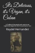 It's Delicious, it's Vegan, it's Cuban: A Cookbook for people who want to be vegetarian/vegan but don't know how to start