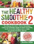 The Healthy Smoothie Cookbook 2: High-Energy Smoothies, Protein Smoothies, Cleansing Smoothies, Digestive Health Smoothies, Green Smoothies Recipes, E