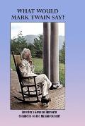 What Would Mark Twain Say?: America's Greatest Humorist Comments on the Human Comedy