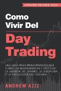 Como Vivir del Day Trading: Una Gu?a para Principiantes que cubre las Herramientas y T?cticas, la Gesti?n del Dinero, la Disciplina y la Psicolog?