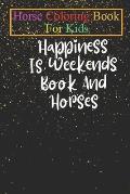 Horse Coloring Book For Kids: Happiness Is Weekends Book And Horses - Horse Shirt Equestrian Shirt Horse Lover Gift Horse Riding Shirt Funny Horse A