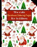 The cute Christmas coloring pages for toddlers: Christmas Coloring Book for Children, Ages 1-3, Ages 2-4, Preschool.