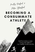 Becoming A Consummate Athlete: Build the habits you need to crush your goals & live a healthy, adventurous life.