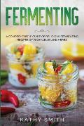 Fermenting: A Comprehensive Guide to Delicious Fermenting Recipes for Vegetables and Herbs