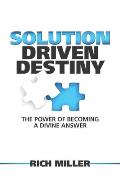 Solution Driven Destiny: The Power of Becoming a Divine Answer