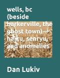 wells, bc (beside barkerville, the ghost town)- haiku, senryu, and anomalies
