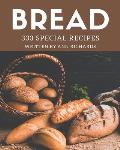 333 Special Bread Recipes: Discover Bread Cookbook NOW!