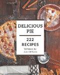 222 Delicious Pie Recipes: From The Pie Cookbook To The Table