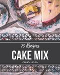 75 Cake Mix Recipes: Cake Mix Cookbook - Your Best Friend Forever