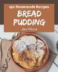 250 Homemade Bread Pudding Recipes: Welcome to Bread Pudding Cookbook