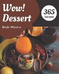 Wow! 365 Dessert Recipes: A Dessert Cookbook You Will Need