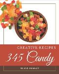 345 Creative Candy Recipes: A Candy Cookbook You Won't be Able to Put Down