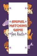 Animal Matching Game For Kids: Activity Books For Preschoolers, Kindergarteners, Toddler And Children Age 3-5 Kids - A Cool Gift For Any Occasion Lik