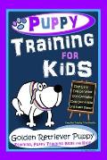 Puppy Training for Kids, Dog Care, Dog Behavior, Dog Grooming, Dog Ownership, Dog Hand Signals, Easy, Fun Training * Fast Results, Golden Retriever Pu