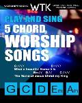 Play and Sing 5-Chord Worship Songs: For Guitar and Piano (Play and Sing by WorshiptheKing)