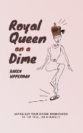 Royal Queen on a Dime: Living Out Your Divine Inheritance to the Full...On a Budget!