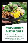 Mesomorph Diet Recipes: Prefect Guide to Mesomorph Diet, Contains Meal Plan, Exercises & Workout Plan for Building a Better Body, Gaining Musc