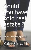Could you have sold real estate ?: Expect the unexpected