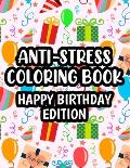 Anti-Stress Coloring Book Happy Birthday Edition: Designs Of Balloons, Gifts, Cute Animals And More To Color, Birthday Coloring Sheets For Kids