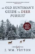 An Old Huntsman's Guide to Deer Pursuit: Learn from Someone Else's Successes, Mistakes and Observations