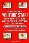 YOU can be a YouTube Star! How to Start, Run, and Grow a Successful YouTube Channel Gaming, Vlogging, Lifestyle, Beauty, Business: Find Your Brand, Wo