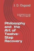 Philosophy and the Art of Twelve-Step Recovery: An alcoholic/addicts journey through the first three steps and how he found God.