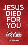 Jesus Died for You: You are Priceless