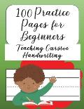 100 Practice Pages For Beginners Teaching Cursive Handwriting: Journal workbook notebook for cursive letter practice for beginner girls boys kids teen