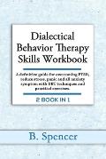 Dialectical Behavior Therapy Skills Workbook: A definitive Guide for Overcoming PTSD, Reduce Stress, Panic and all Anxiety Symptom with DBT Techniques