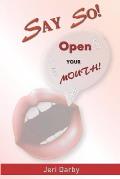 Say So!: Open Your Mouth