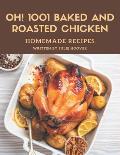 Oh! 1001 Homemade Baked and Roasted Chicken Recipes: A Homemade Baked and Roasted Chicken Cookbook You Won't be Able to Put Down