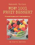 Wow! 1001 Homemade Fruit Dessert Recipes: A Homemade Fruit Dessert Cookbook Everyone Loves!