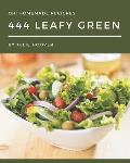 Oh! 444 Homemade Leafy Green Recipes: A Homemade Leafy Green Cookbook for Your Gathering