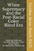 White Supremacy and the Post-Racial Color Blind Era: Exploring Visible and Invisible Whiteness in the United States An Unbleached Unbook Look