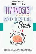 Hypnosis for Anxiety and Rewire Your Brain: A Mindfulness Guide to Stop Overthinking, Panic Attacks, and Depression. Change Emotional Habits to Contro