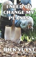 I Need to Change My Plants