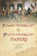 The Complete Federalist and The Anti-Federalist Papers: The Articles of Confederation, The Constitution of Declaration, The Preamble to The Bill of Ri