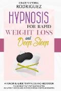 Hypnosis for Rapid Weight Loss and Deep Sleep: A Powerful Guide to Hypnosis and Meditation to Lose Weight Fast, Start Sleeping Better, and Attract Suc