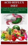 Acid Reflux Diet: The Complete Diet And Cookbook Guide With Meal Plan Recipes To Prevent And Cure Acid Reflux (GERD) Disease Completely